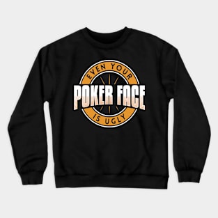 Even Your Poker Face Is Ugly - Poker Casino Crewneck Sweatshirt